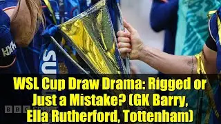 Драма жеребьёвки Кубка WSL: подтасовка или просто ошибка? (вратарь Барри, Элла Рутерфорд, &laquo;Тоттен...