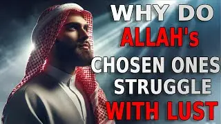 Reasons Why Allah's Chosen Ones SECRETLY Struggle With Lust | ISLAM