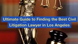 Ultimate Guide to Finding the Best Civil Litigation Lawyer in Los Angeles