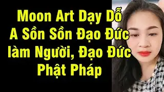 Moon Art Dạy D.ỗ A Sồn Sồn Đạo Đức L&agrave;m N.gư.ờ.i, Đạo Đức Phật Ph&aacute;p Qu&aacute; Chuẩn