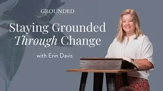 Staying Grounded Through Change, with Erin Davis