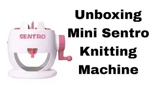 Unboxin Mini Sentro Knitting Machine | New Mom Spirit #sentro #sentroknittingmachine