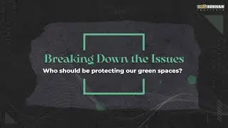 Who Should Be Protecting Our Green Spaces | BREAKING DOWN THE ISSUES