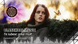 OldSchoolMusic - Te iubesc prea mult