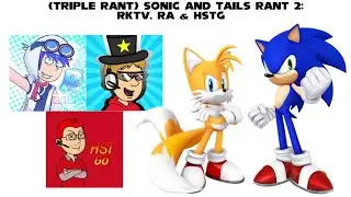 (TRIPLE RANT) Sonic And Tails Rant #2: RKTV, RA and HSTG