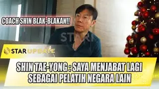 COACH BLAK-BLAKAN !! SHIN TAE-YONG : SAYA MENJABAT LAGI SEBAGAI PELATIH NEGARA LAIN | STAR UPDATE