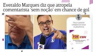 Everaldo Marques diz que atropela comentarista sem no&ccedil;&atilde;o em chance de gol
