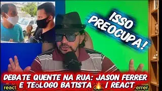 O BICHO PEGOU NA RUA! Jason Ferrer enfrenta um te&oacute;logo batista &ndash; Veja minha rea&ccedil;&atilde;o!