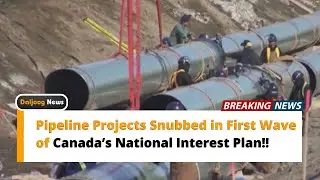 Pipeline Projects Snubbed in First Wave of Canada&rsquo;s National Interest Plan!!