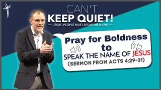 Pray for Boldness to Speak the Name of Jesus (Sermon from Acts 4:29-31)