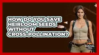 How Do You Save Heirloom Seeds Without Cross-pollination? - Survival Skills for Everyone