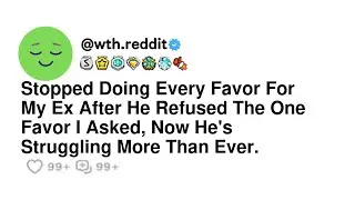 Stopped Doing Every Favor For My Ex After He Refused The One Favor I Asked, Now He's Struggling M...