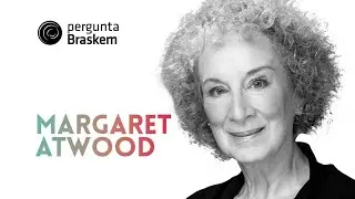 Margaret Atwood responde à Pergunta Braskem