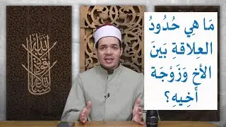 ما هي حدود العلاقة بين الأخ وزوجة أخيه؟