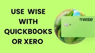 How to Use Wise with Quickbooks or Xero 2025?