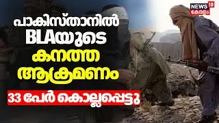 പാകിസ്താനിൽ BLAയുടെ കനത്ത ആക്രമണം;  33 പേർ കൊല്ലപ്പെട്ടു |BLA Attack On Pakistan | N18G