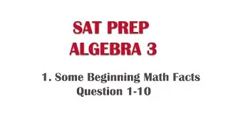 SAT Prep Algebra Lesson 3-1 Some beginning Math Facts Q 1-10