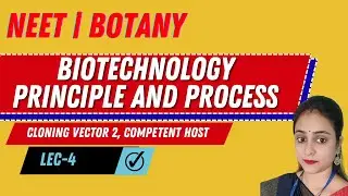 NEET | BIOLOGY | BIOTECHNOLOGY PRINCIPLE AND PROCESS | CLONING VECTOR 2, COMPETENT HOST | LEC- 4