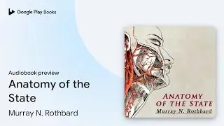 Anatomy of the State by Murray N. Rothbard &middot; Audiobook preview