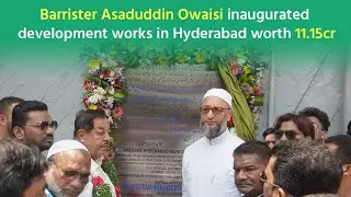 Barrister Asaduddin Owaisi inaugurated various development works in Hyderabad Constituency