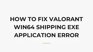 Как исправить ошибку приложения Valorant Win64 Shipping EXE