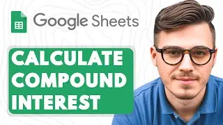 How to Calculate Compound Interest in Google Sheets [2025 Guide]