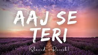Aaj Se Teri (Slowed + Reverb) | Bollywood Songs | New Song | Hindi Songs | Arijit Singh Songs | NCS
