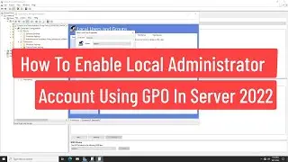 How To Enable Local Administrator Account Using Group Policy In Windows Server 2022