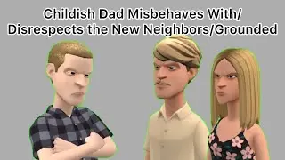 Childish Dad Misbehaves With/Disrespects The New Neighbors & Gets Grounded