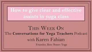 How to give clear and effective assists in yoga poses| Conversations for Yoga Teachers Podcast