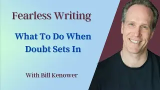 Fearless Writing with Bill Kenower: What To Do When Doubt Sets In