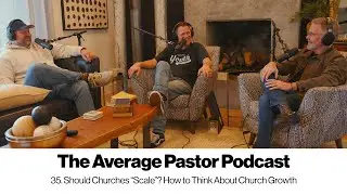 35. Should Churches “Scale”? How to Think About Church Growth