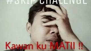 Skip challenge , Kawan ku MATIII beneran !! :'(