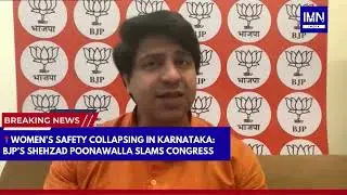 Women&rsquo;s Safety Collapsing in Karnataka: BJP&rsquo;s Shehzad Poonawalla Slams Congress Govt | IMN India