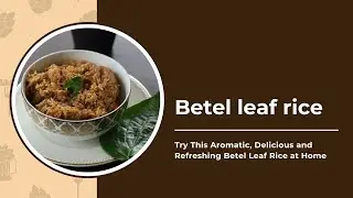 Try This Aromatic, Delicious and Refreshing Betel Leaf Rice at Home