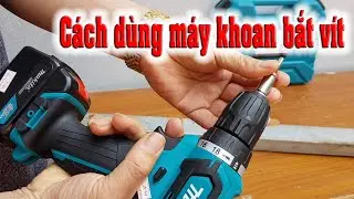 Hướng Dẫn Sử Dụng Máy Khoan Để Bắt Vít Cho Khoan Pin, Khoan Động Lực Và Khoan Xoay!