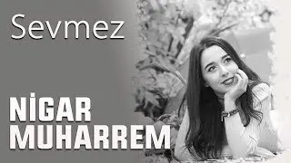 Nigar Muharrem - Sevmez (Lyric Video)