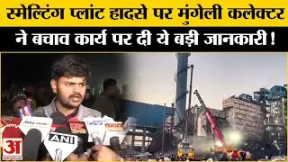 Chhattisgarh chimney Collapse: स्मेल्टिंग प्लांट हादसे पर कलेक्टर ने दी बचाव कार्य पर बड़ी जानकारी!