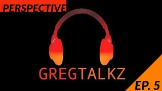GregTalkz Ep 5 - Perspective