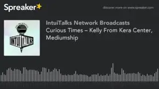 Curious Times &ndash; Kelly From Kera Center, Mediumship