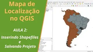 Como Fazer um Mapa de Localização no QGIS [Aula 2]: Inserindo Shapefiles e Salvando o Projeto