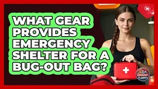 What Gear Provides Emergency Shelter For A Bug-Out Bag?