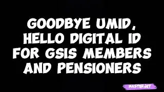 GOODBYE UMID, HELLO DIGITAL ID FOR GSIS MEMBERS AND PENSIONERS
