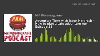Adventure Time with Jason Hardrath - How to plan a safe adventure run - Episode 53