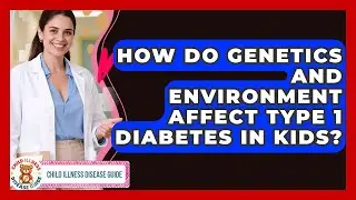 How Do Genetics And Environment Affect Type 1 Diabetes In Kids? - Child Illness Disease Guide