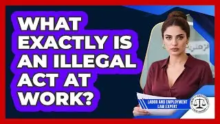 What Exactly Is An Illegal Act At Work?