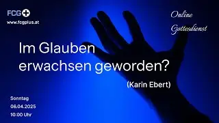 Onlinegottesdienst: Im Glauben erwachsen geworden? (Karin Ebert)