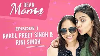 Rakul Preet Singh's FIRST EVER interview with mom Rini Singh on life, love & marriage | Dear Mom