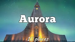 Top 10 Dreamy places to see the aurora borealis - travel guide