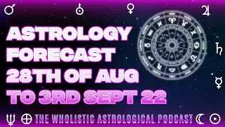Weekly Astrology Forecast Wholistic Horoscope 28th of august to September 3rd 2022